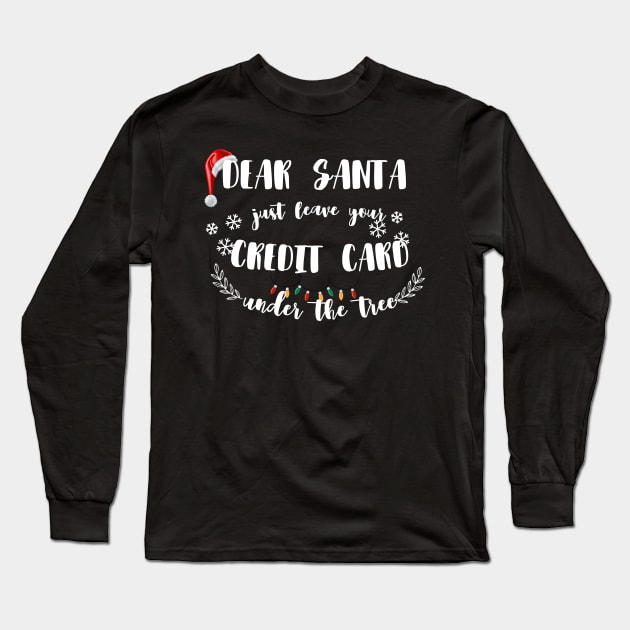 Dear Santa Leave Your Credit Card Under The Tree Funny Christmas Long Sleeve T-Shirt by ELMAARIF